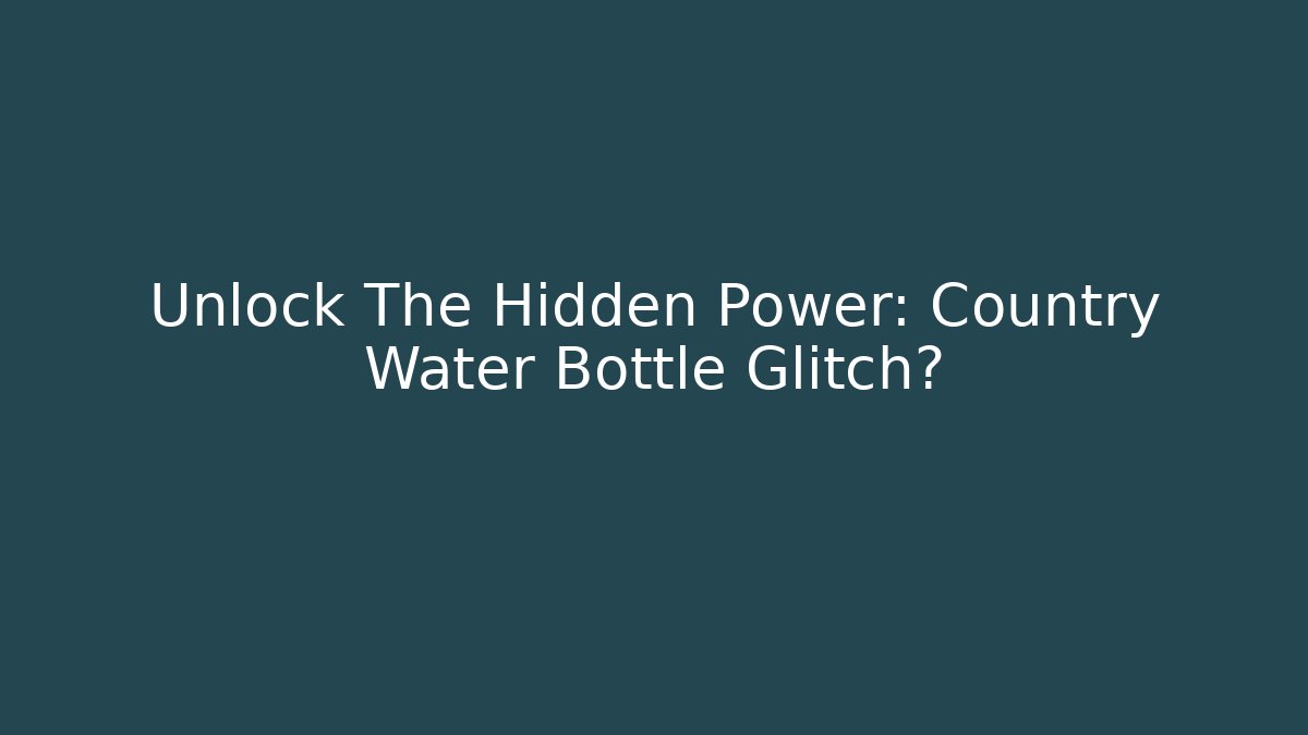 Unlock The Hidden Power: Country Water Bottle Glitch?