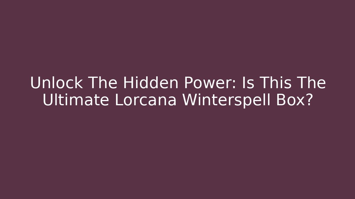 Unlock The Hidden Power: Is This The Ultimate Lorcana Winterspell Box?