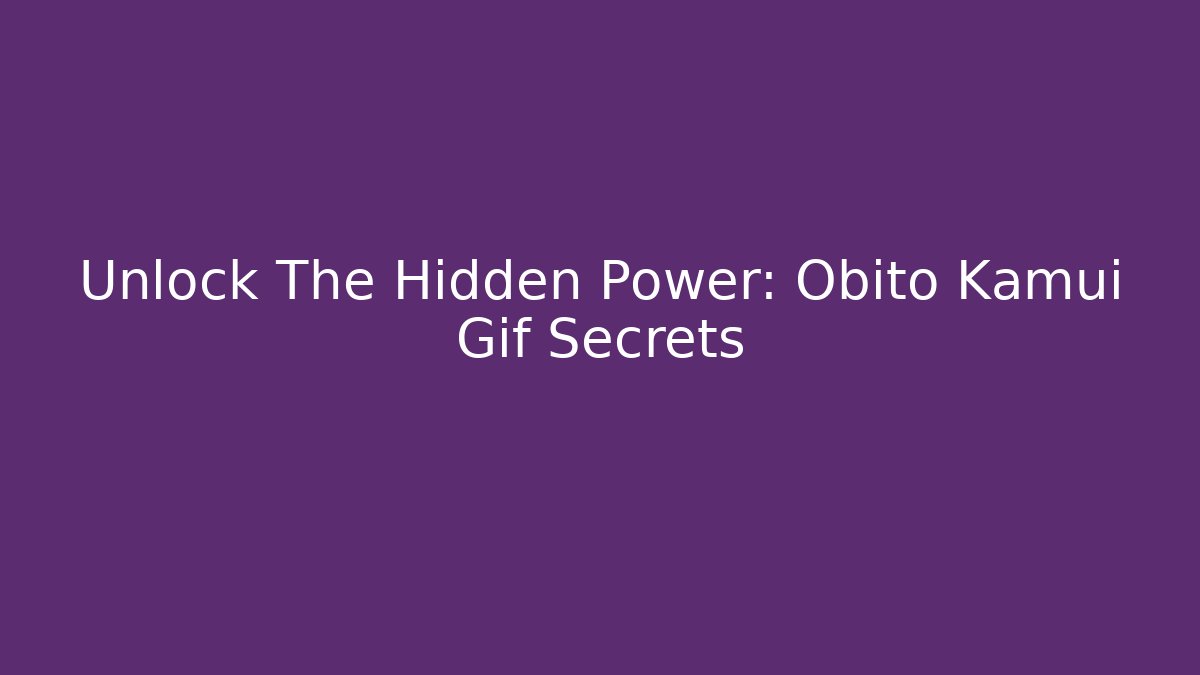 Unlock The Hidden Power: Obito Kamui Gif Secrets
