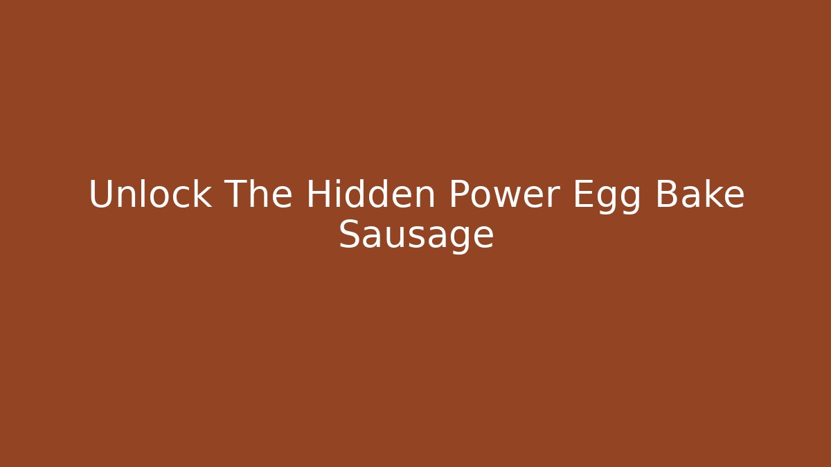 Unlock The Hidden Power Egg Bake Sausage