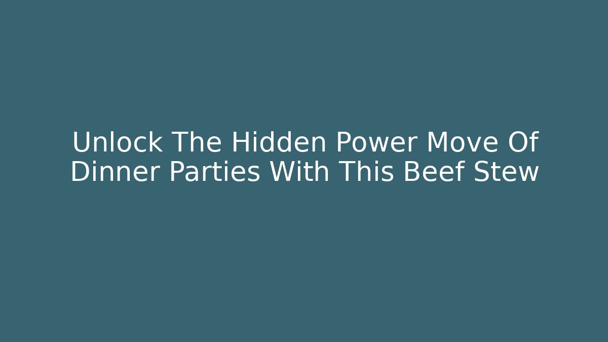 Unlock The Hidden Power Move Of Dinner Parties With This Beef Stew - Critter Realm