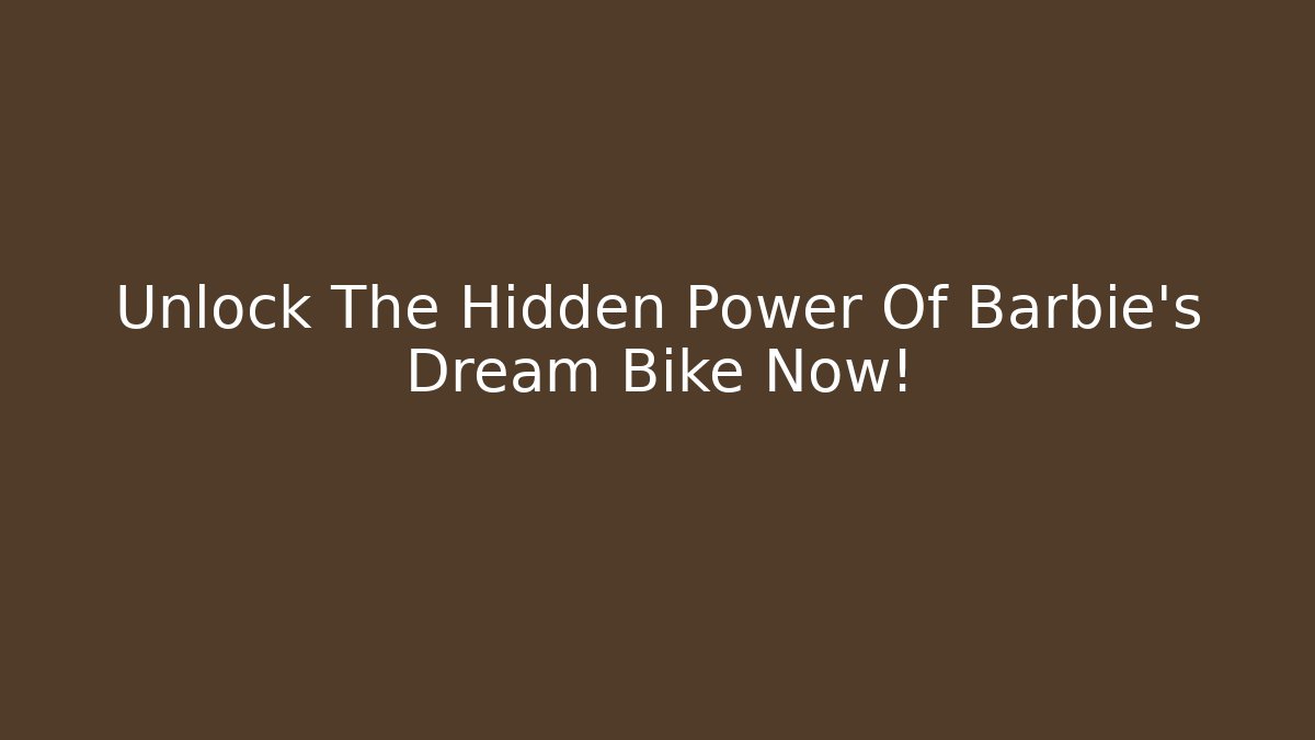 Unlock The Hidden Power Of Barbie's Dream Bike Now!