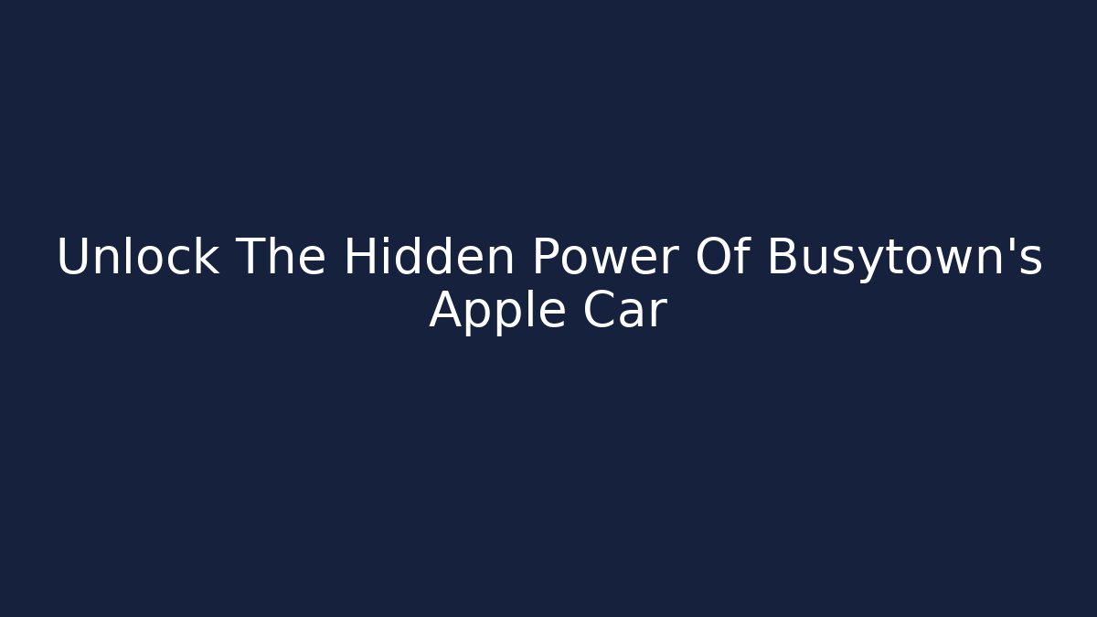 Unlock The Hidden Power Of Busytown's Apple Car