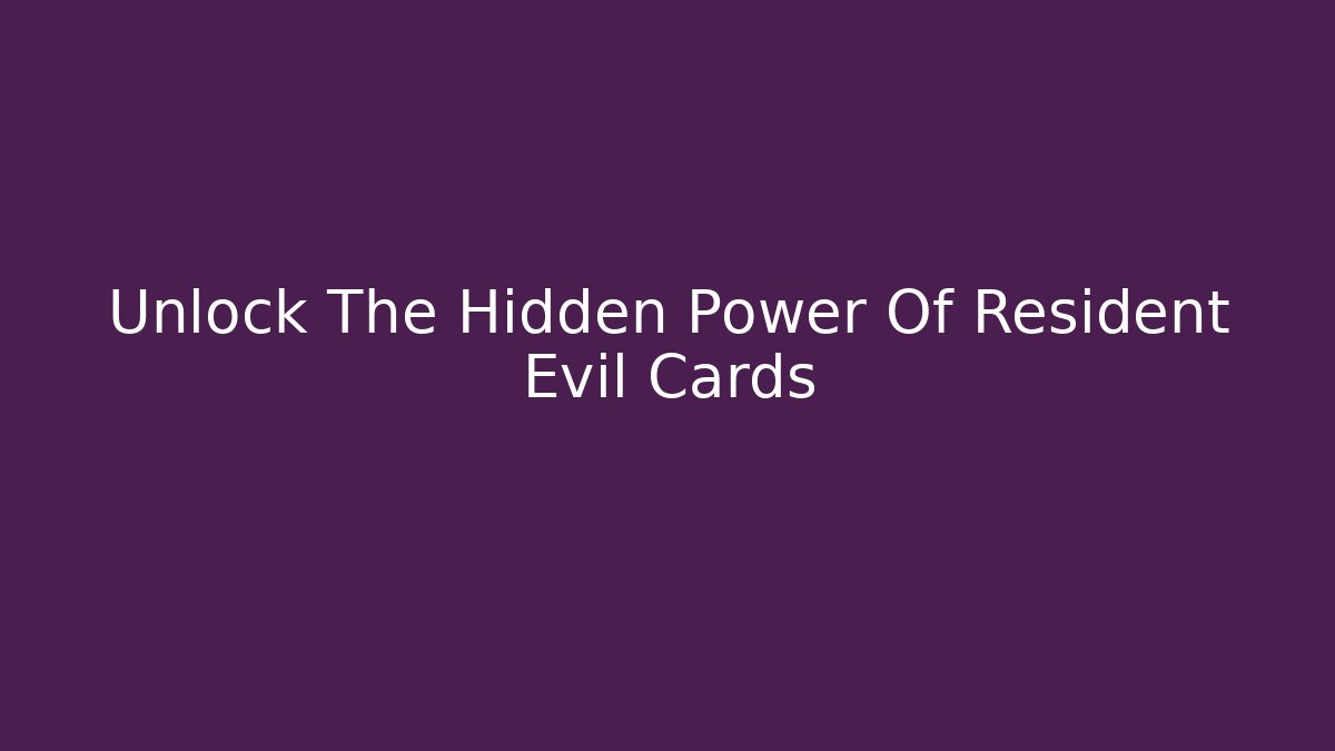 Unlock The Hidden Power Of Resident Evil Cards