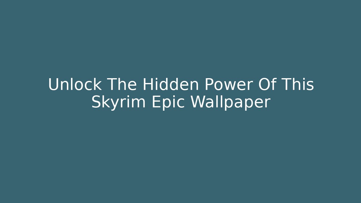 Unlock The Hidden Power Of This Skyrim Epic Wallpaper