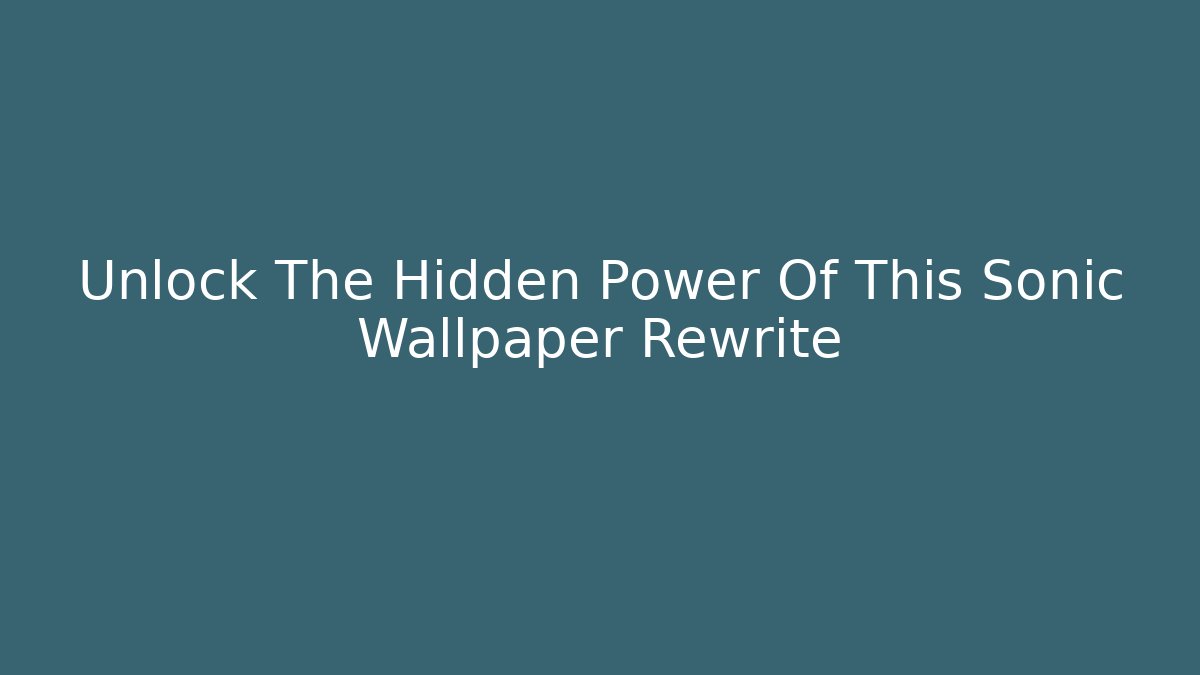 Unlock The Hidden Power Of This Sonic Wallpaper Rewrite