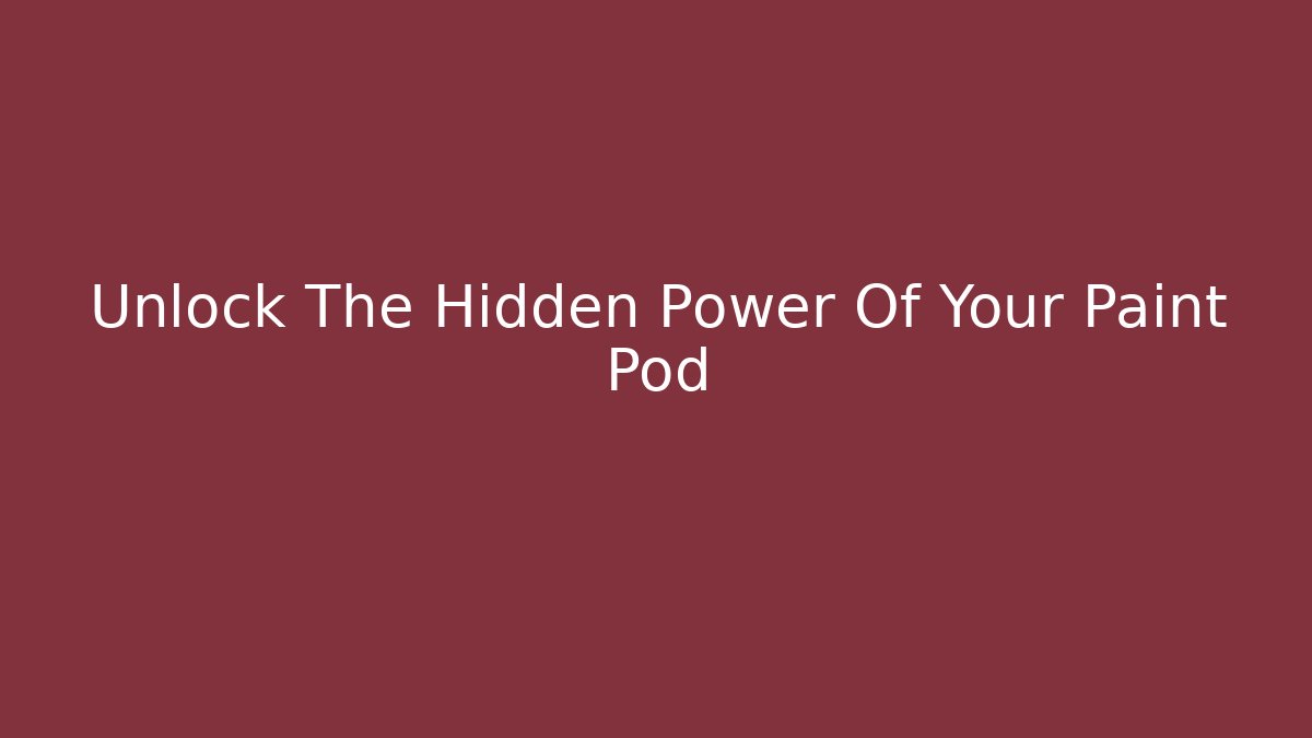 Unlock The Hidden Power Of Your Paint Pod
