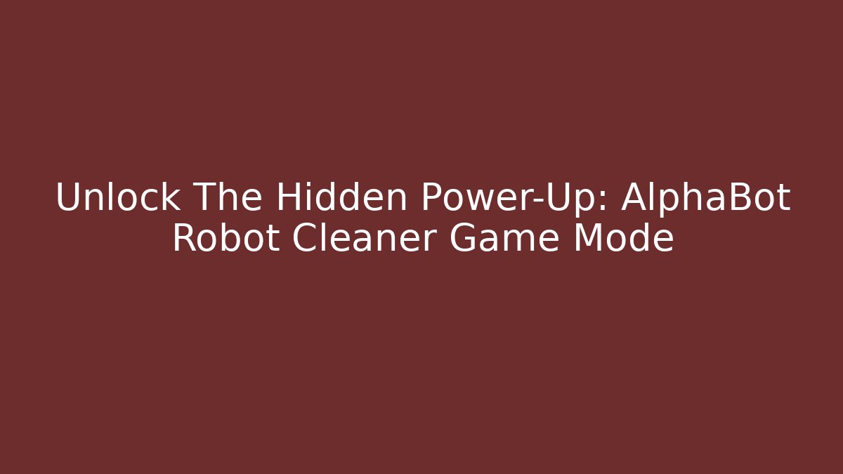 Unlock The Hidden Power-Up: AlphaBot Robot Cleaner Game Mode
