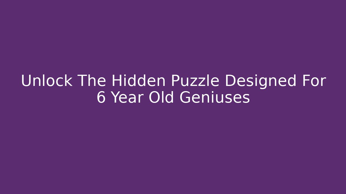 Unlock The Hidden Puzzle Designed For 6 Year Old Geniuses - Critter Realm
