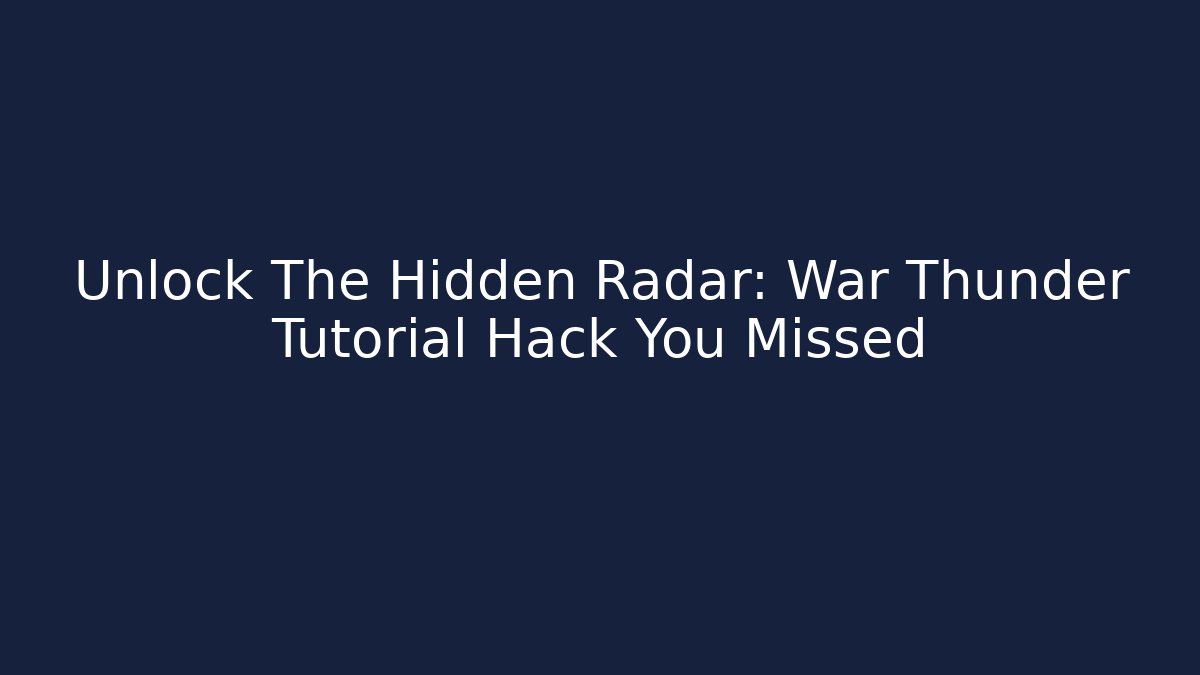 Unlock The Hidden Radar: War Thunder Tutorial Hack You Missed