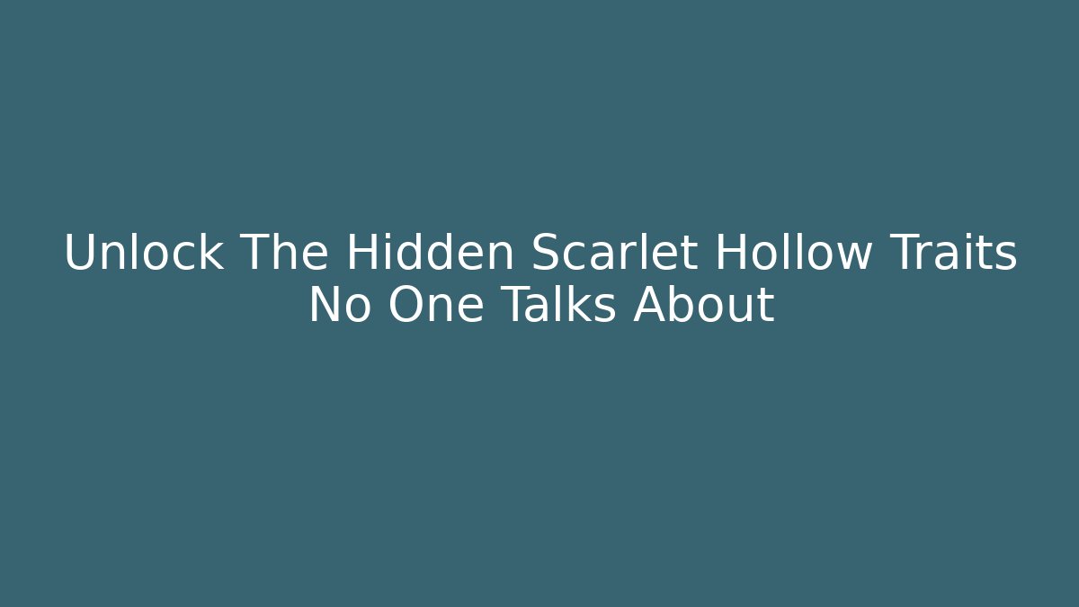 Unlock The Hidden Scarlet Hollow Traits No One Talks About