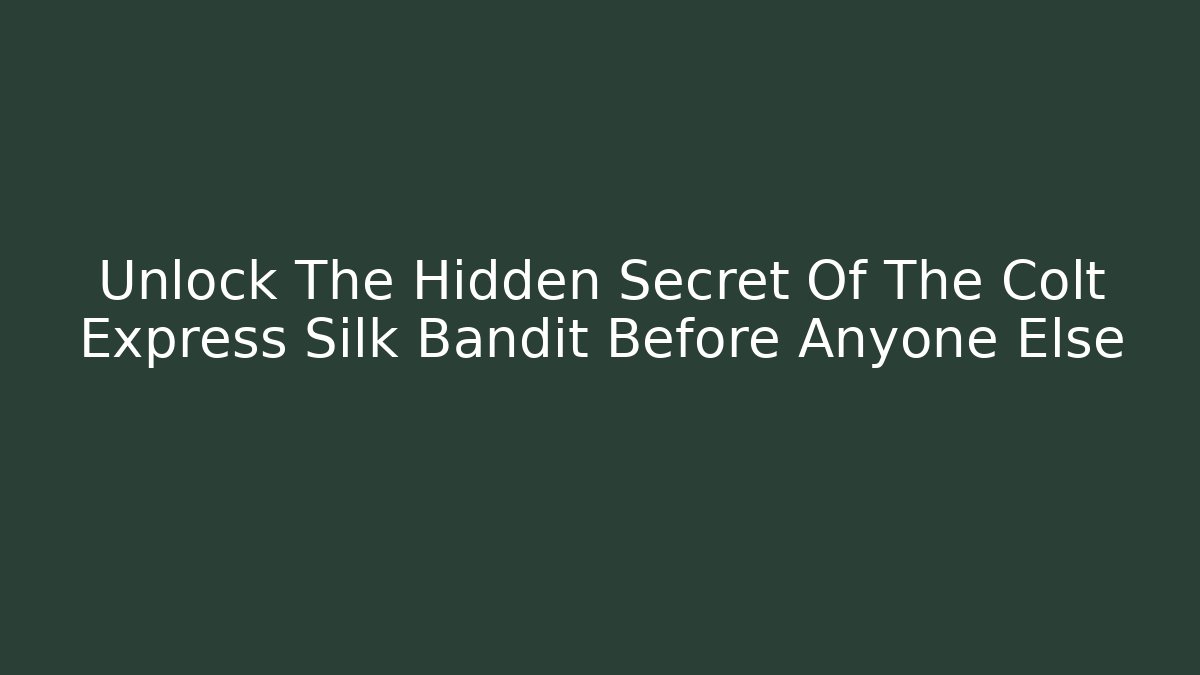 Unlock The Hidden Secret Of The Colt Express Silk Bandit Before Anyone Else