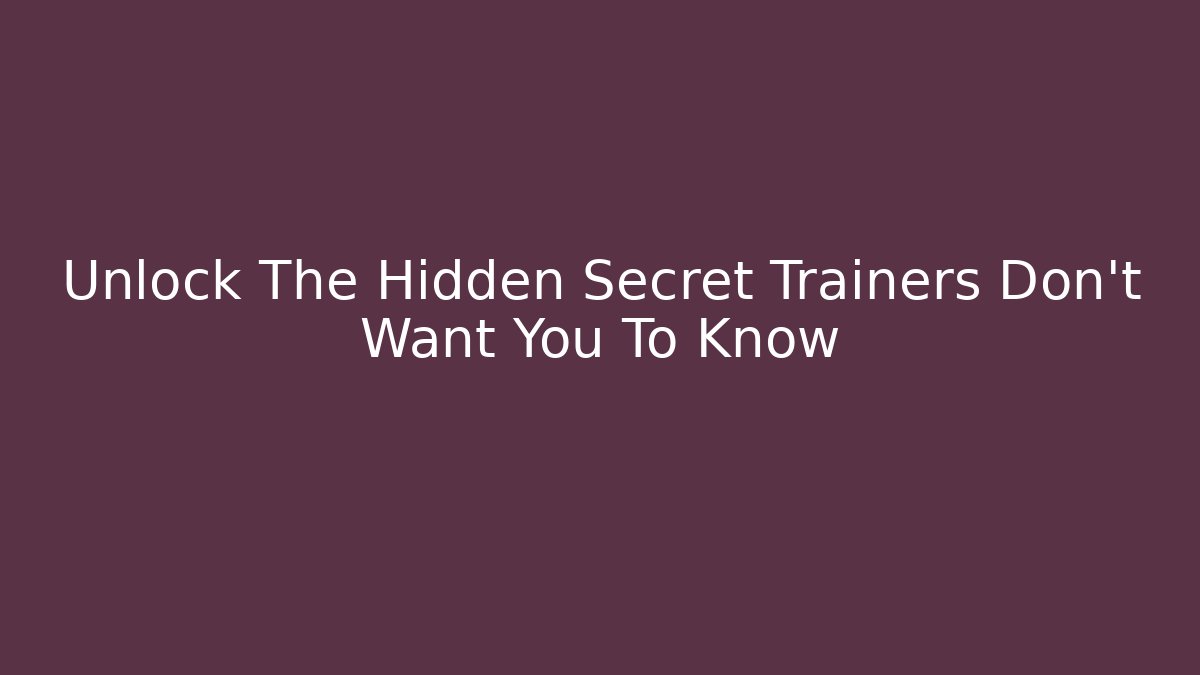 Unlock The Hidden Secret Trainers Don't Want You To Know