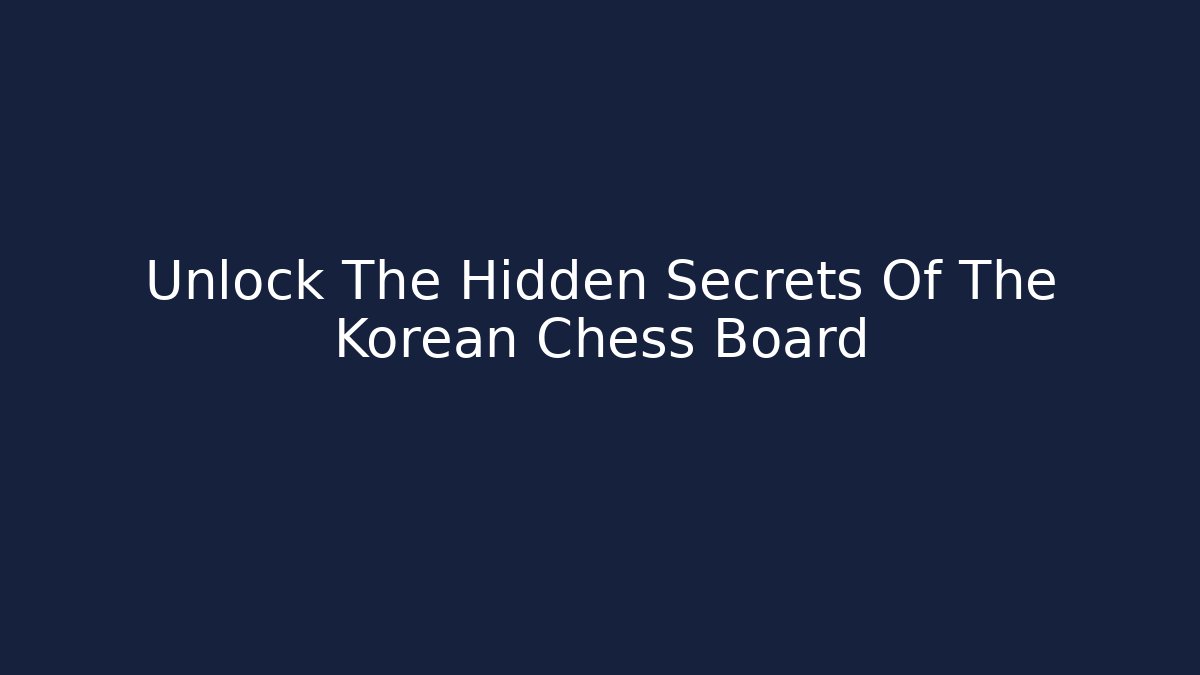 Unlock The Hidden Secrets Of The Korean Chess Board