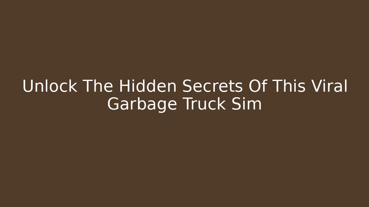 Unlock The Hidden Secrets Of This Viral Garbage Truck Sim