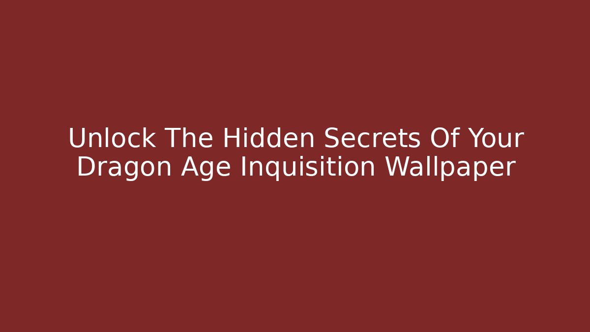 Unlock The Hidden Secrets Of Your Dragon Age Inquisition Wallpaper