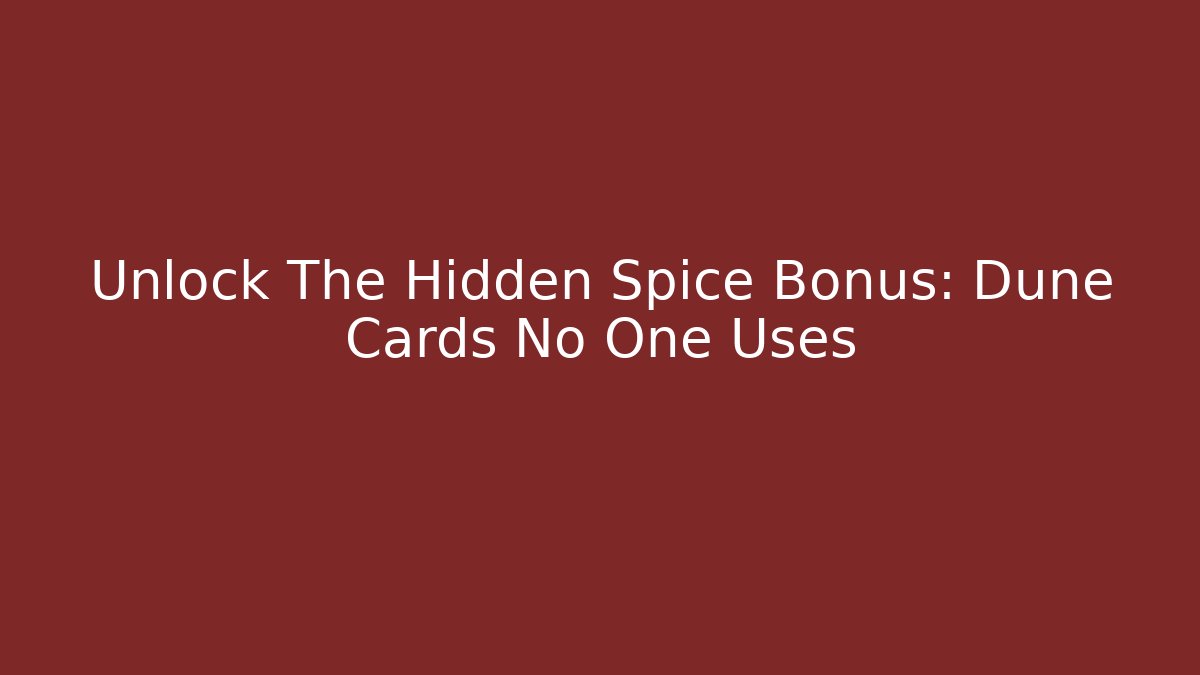 Unlock The Hidden Spice Bonus: Dune Cards No One Uses