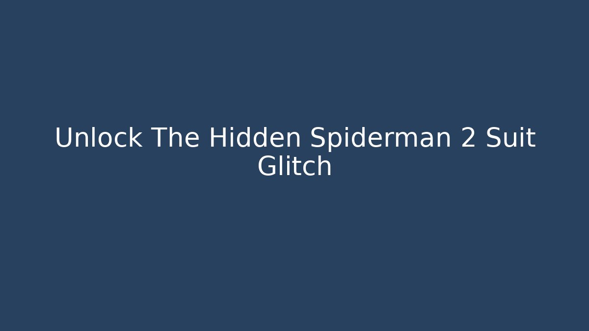 Unlock The Hidden Spiderman 2 Suit Glitch
