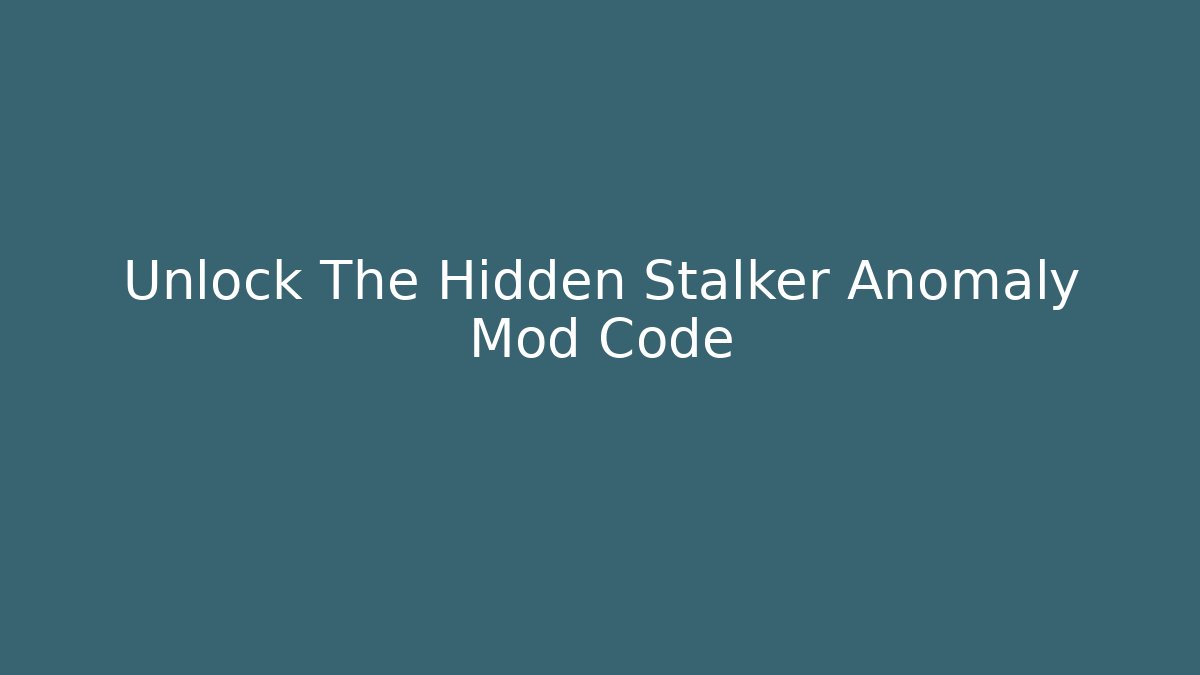 Unlock The Hidden Stalker Anomaly Mod Code