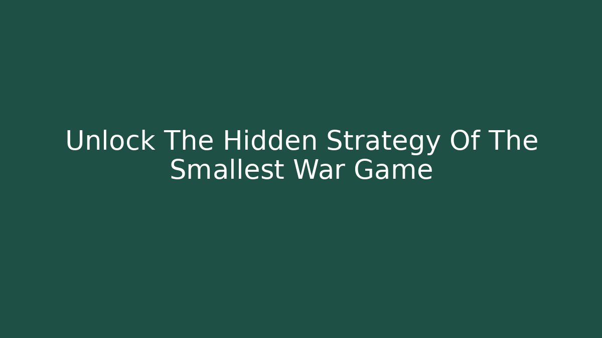 Unlock The Hidden Strategy Of The Smallest War Game