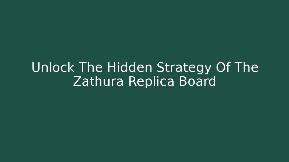 Unlock The Hidden Strategy Of The Zathura Replica Board