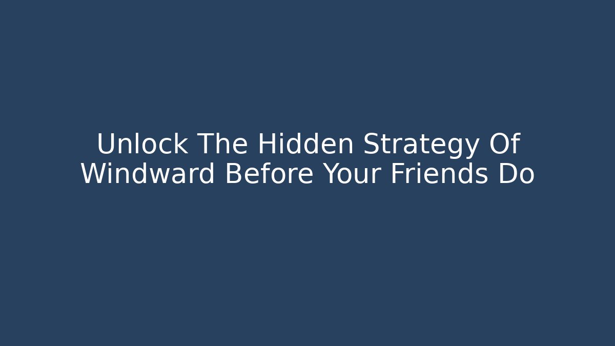 Unlock The Hidden Strategy Of Windward Before Your Friends Do