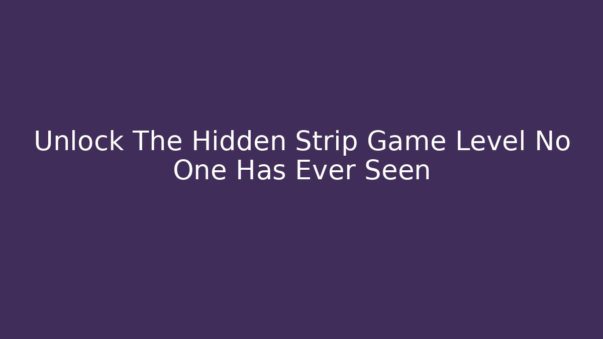 Unlock The Hidden Strip Game Level No One Has Ever Seen