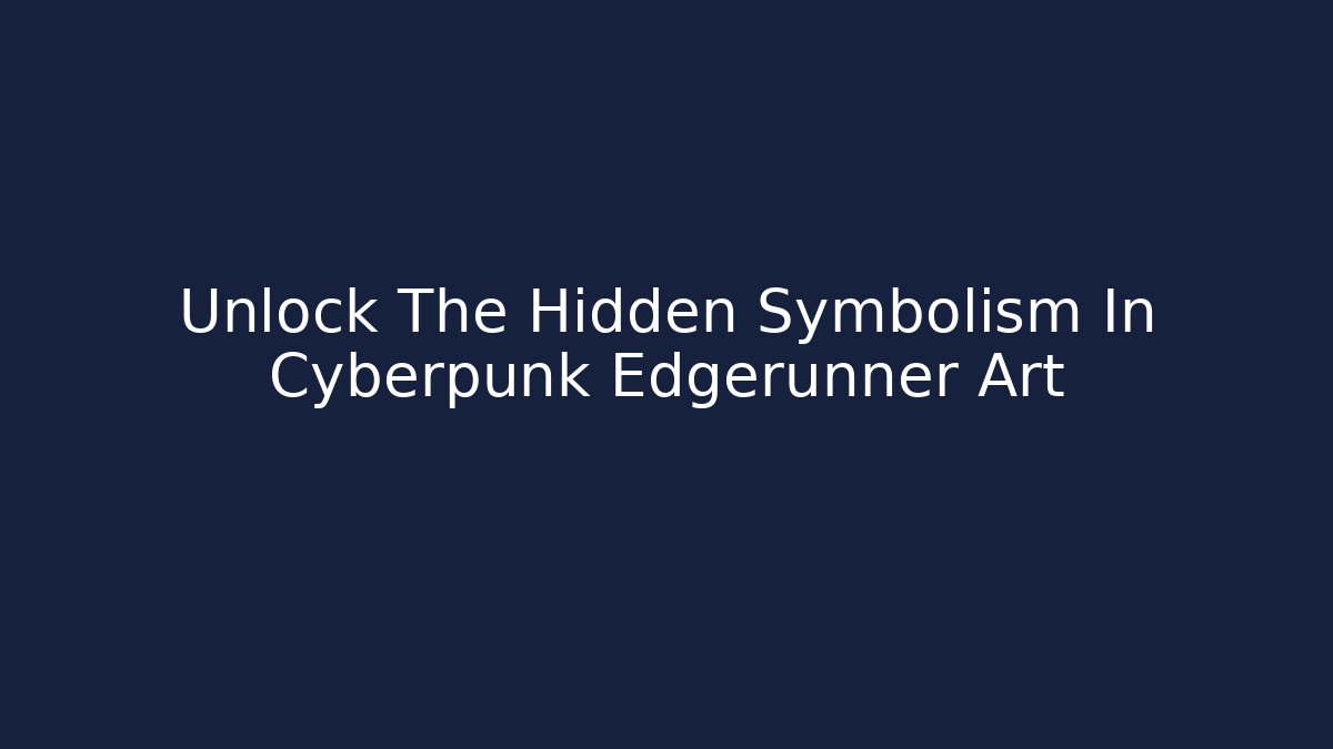 Unlock The Hidden Symbolism In Cyberpunk Edgerunner Art