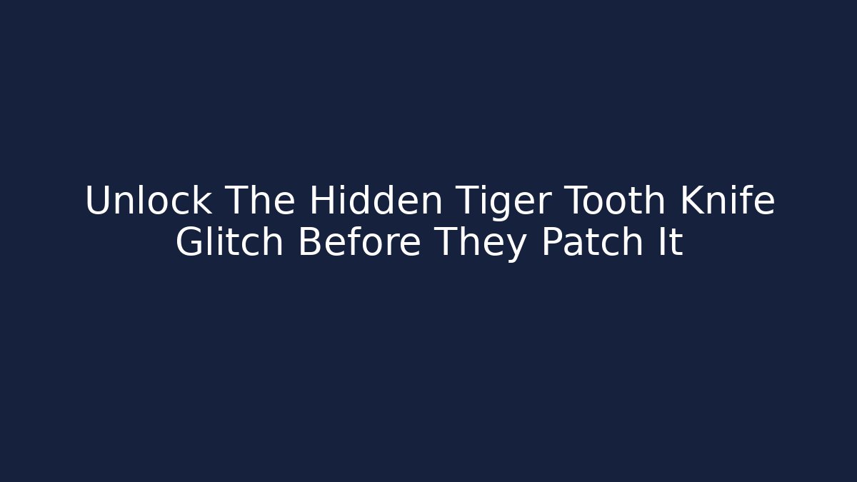 Unlock The Hidden Tiger Tooth Knife Glitch Before They Patch It - Critter Realm