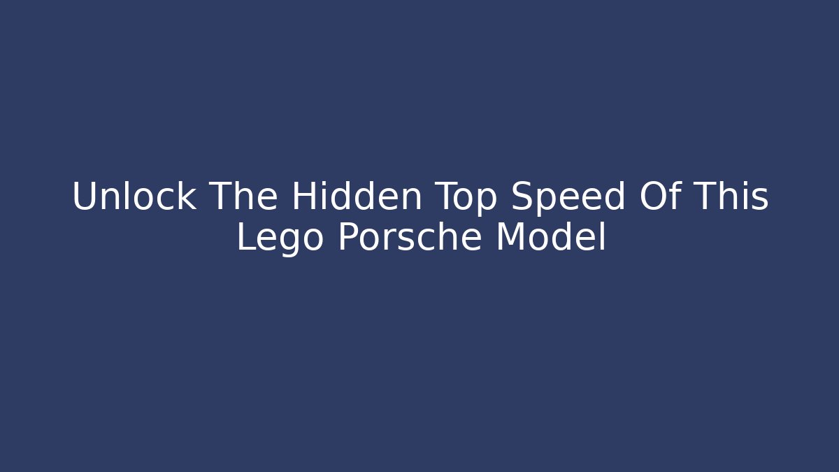 Unlock The Hidden Top Speed Of This Lego Porsche Model