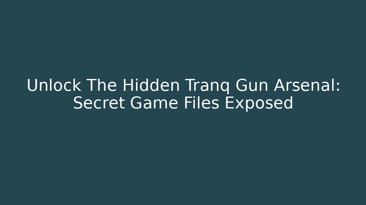 Unlock The Hidden Tranq Gun Arsenal: Secret Game Files Exposed