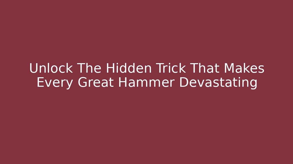 Unlock The Hidden Trick That Makes Every Great Hammer Devastating