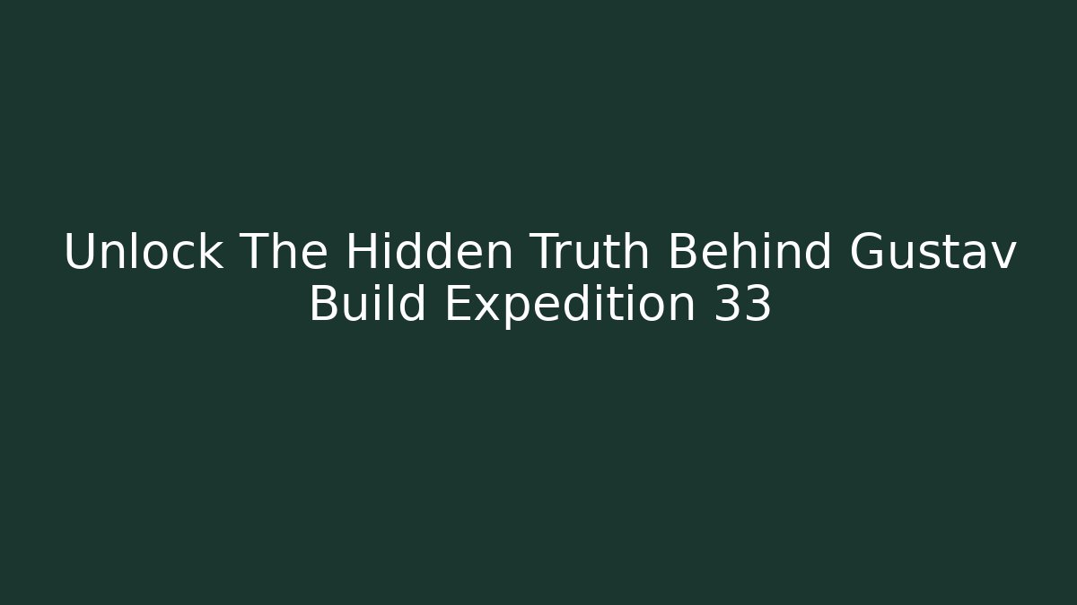 Unlock The Hidden Truth Behind Gustav Build Expedition 33
