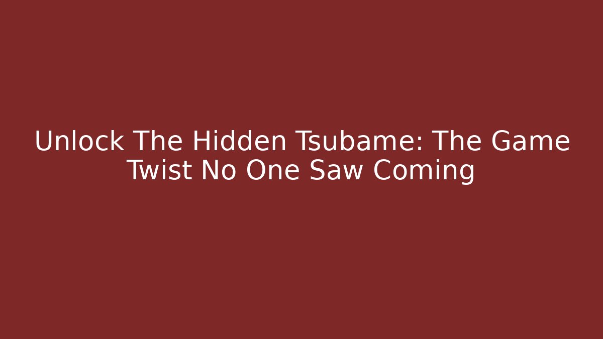 Unlock The Hidden Tsubame: The Game Twist No One Saw Coming