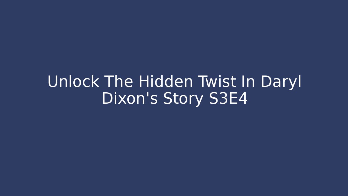 Unlock The Hidden Twist In Daryl Dixon's Story S3E4