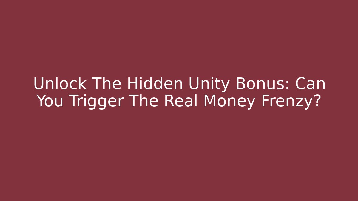 Unlock The Hidden Unity Bonus: Can You Trigger The Real Money Frenzy?