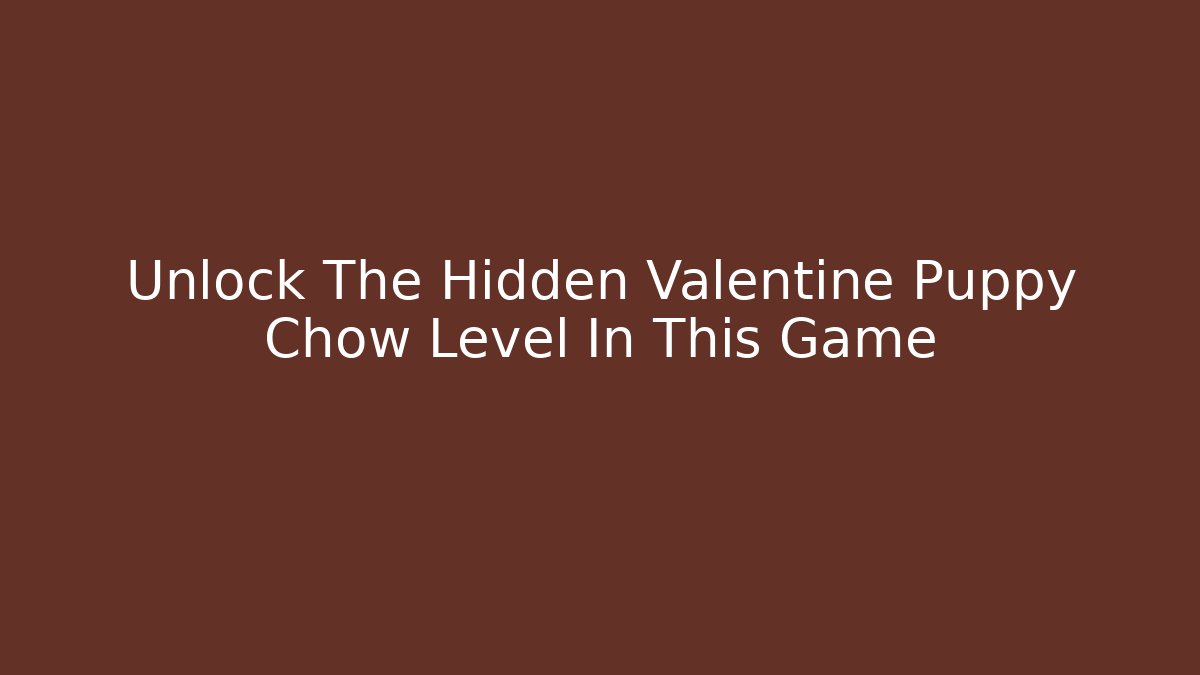 Unlock The Hidden Valentine Puppy Chow Level In This Game