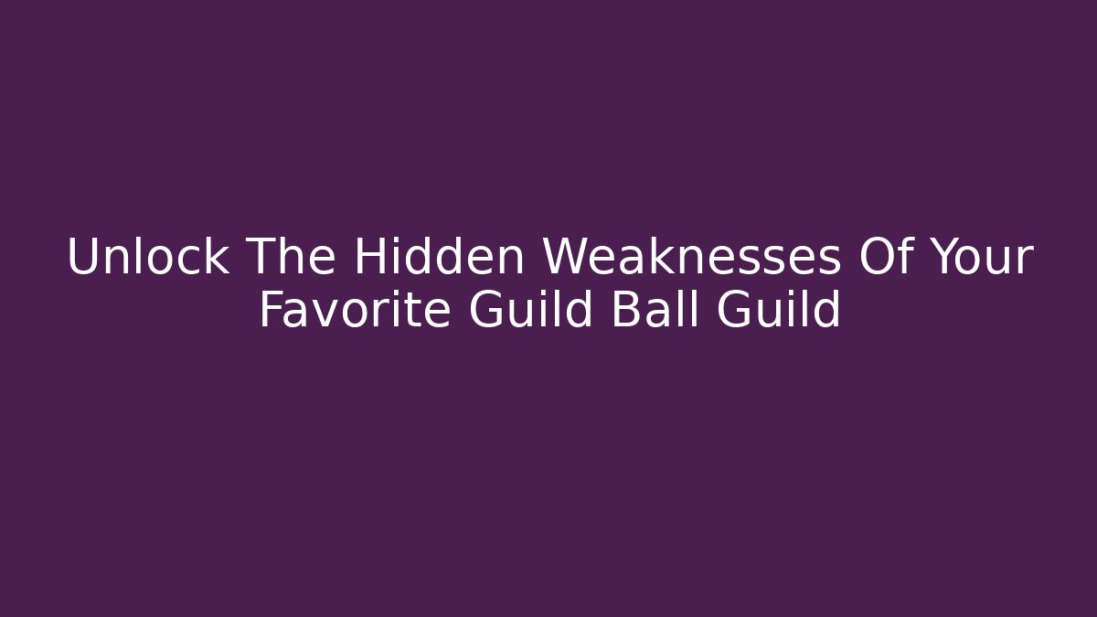 Unlock The Hidden Weaknesses Of Your Favorite Guild Ball Guild