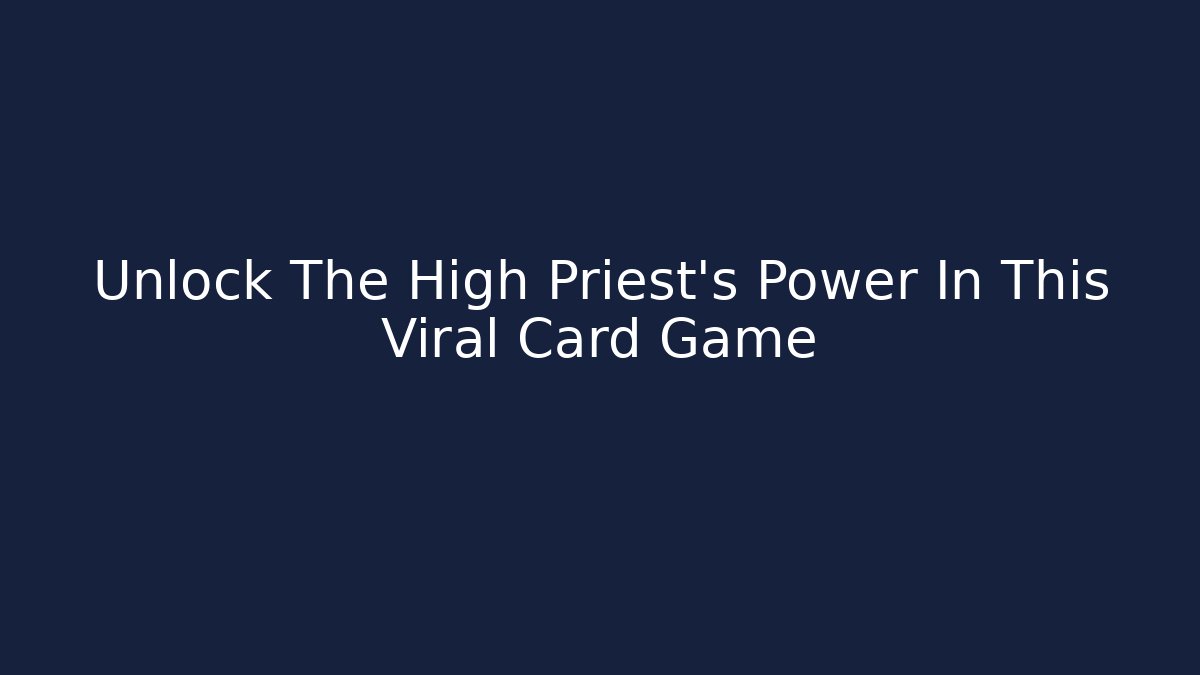 Unlock The High Priest's Power In This Viral Card Game