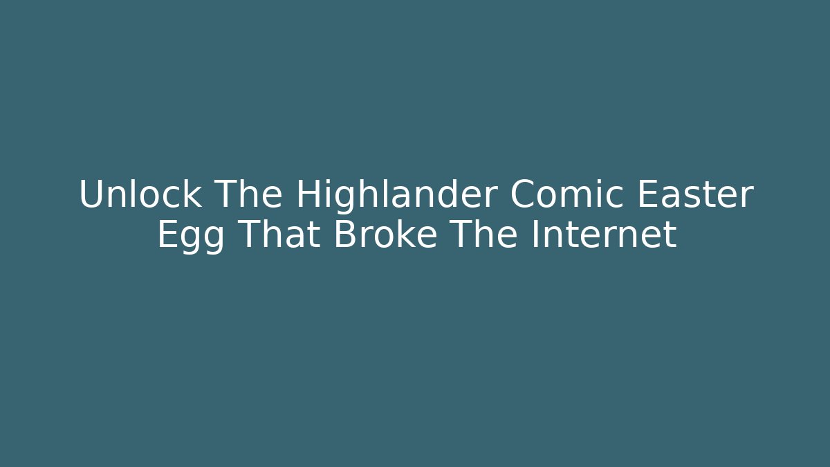 Unlock The Highlander Comic Easter Egg That Broke The Internet