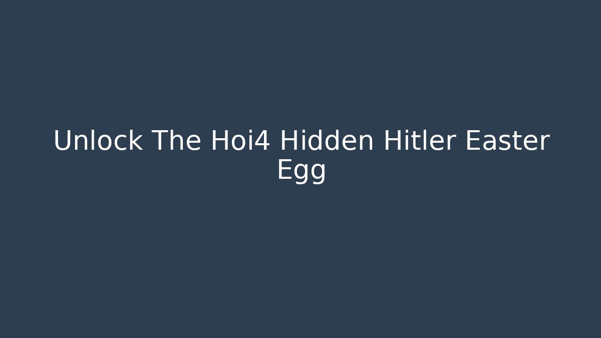 Unlock The Hoi4 Hidden Hitler Easter Egg