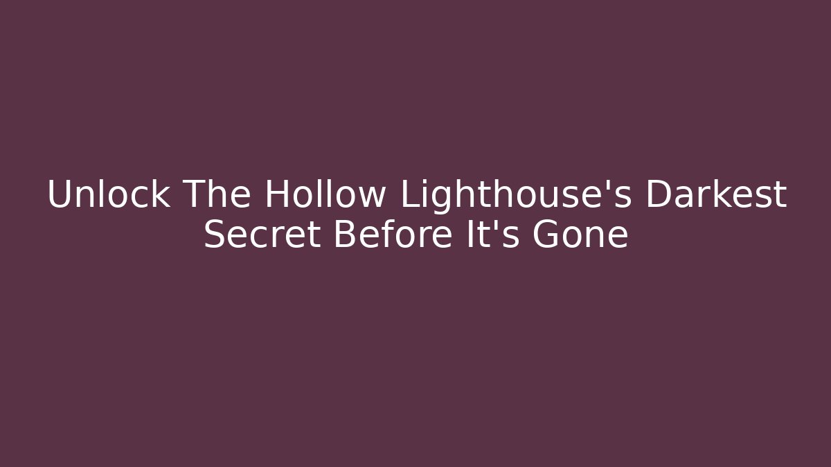 Unlock The Hollow Lighthouse's Darkest Secret Before It's Gone