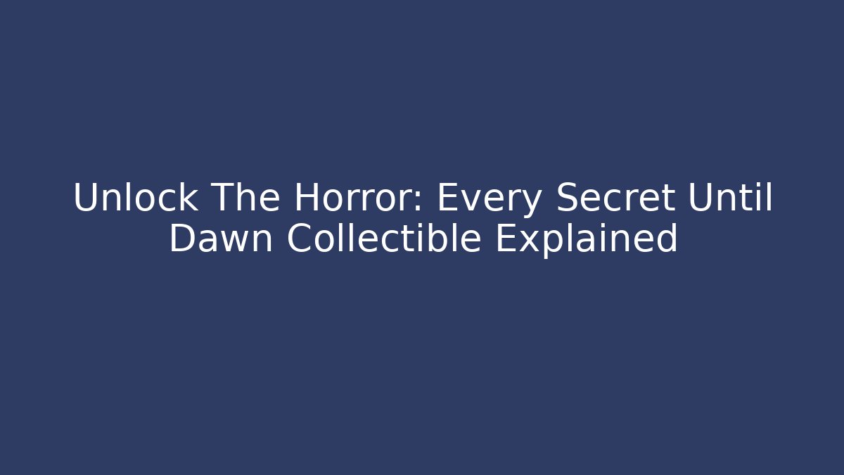 Unlock The Horror: Every Secret Until Dawn Collectible Explained