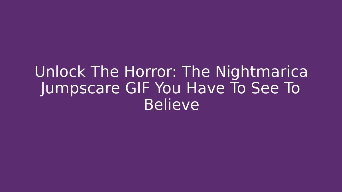 Unlock The Horror: The Nightmarica Jumpscare GIF You Have To See To Believe