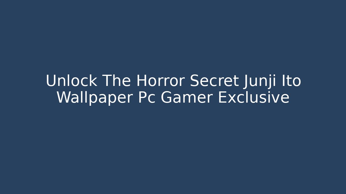 Unlock The Horror Secret Junji Ito Wallpaper Pc Gamer Exclusive