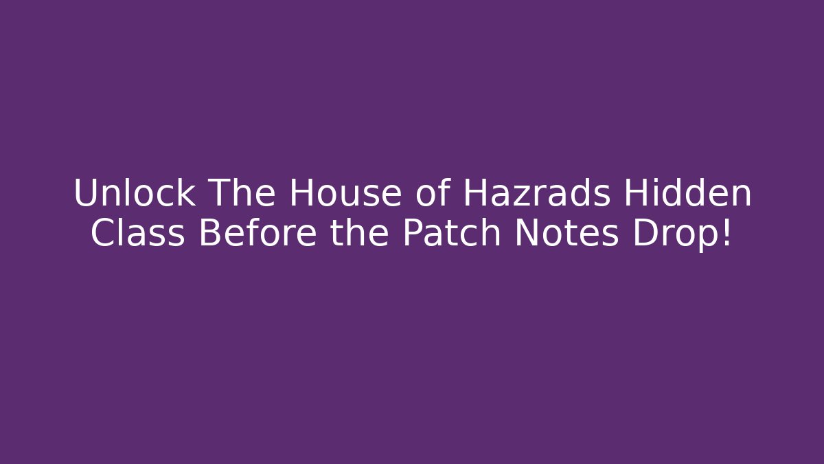 Unlock The House of Hazrads Hidden Class Before the Patch Notes Drop! - Critter Realm