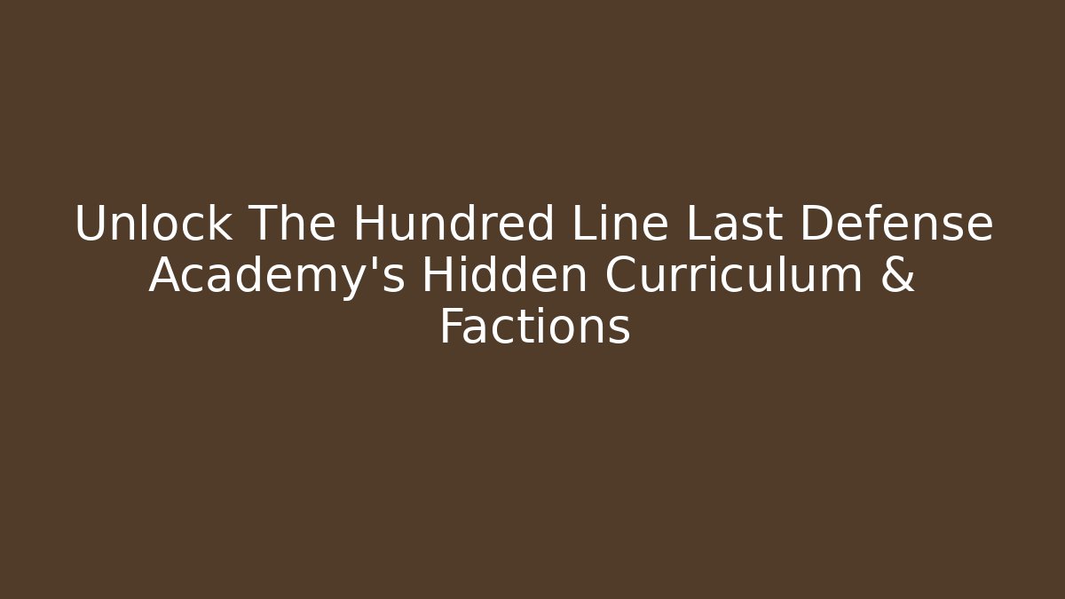 Unlock The Hundred Line Last Defense Academy's Hidden Curriculum & Factions
