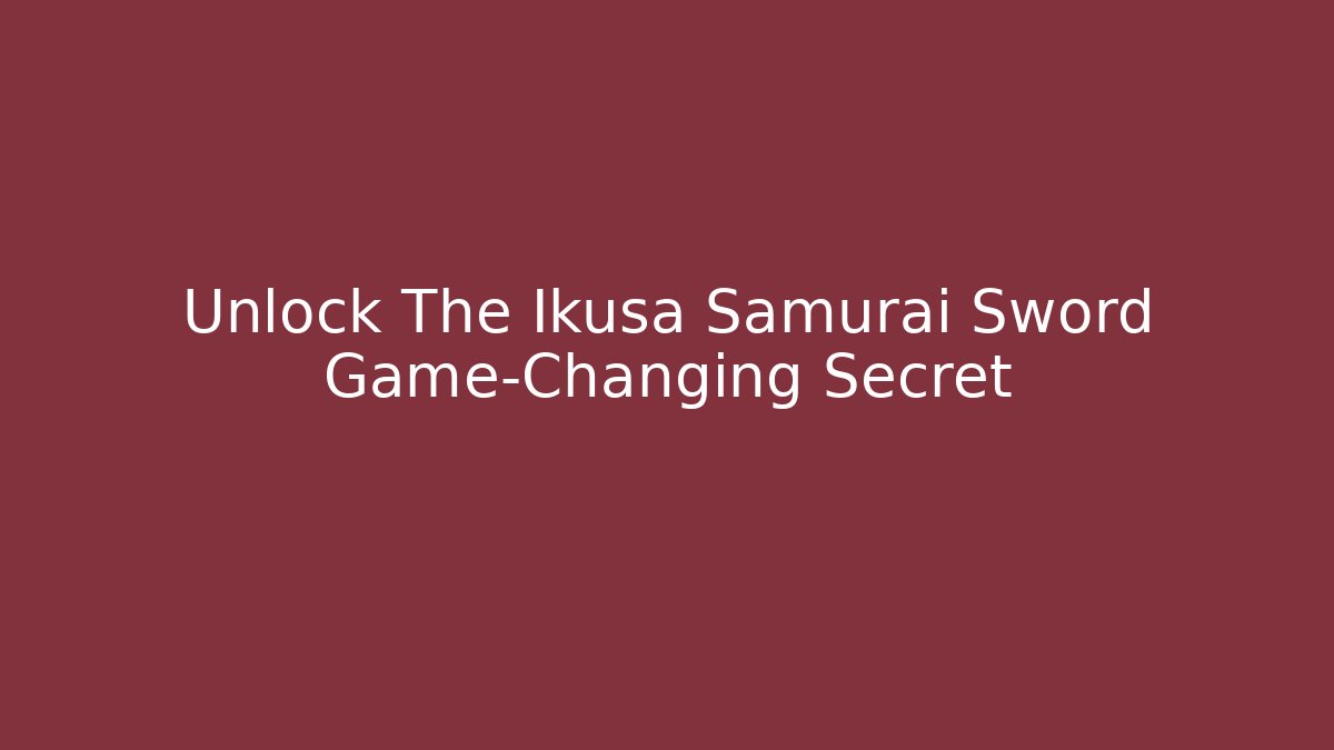 Unlock The Ikusa Samurai Sword Game-Changing Secret