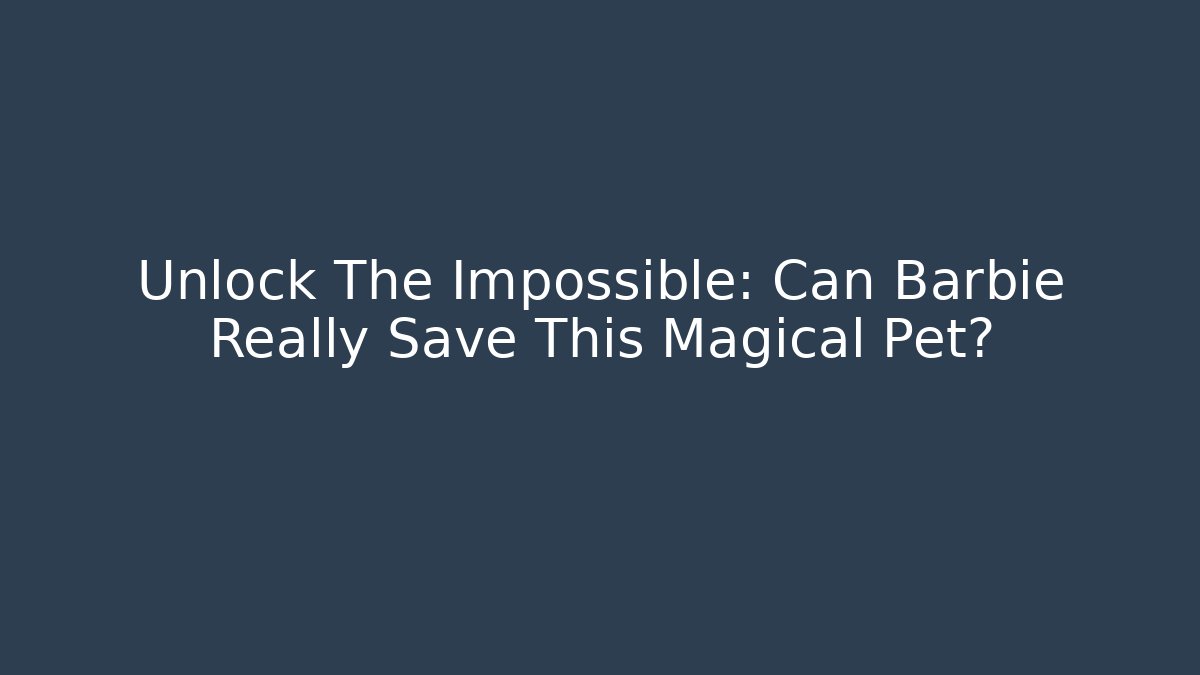 Unlock The Impossible: Can Barbie Really Save This Magical Pet?