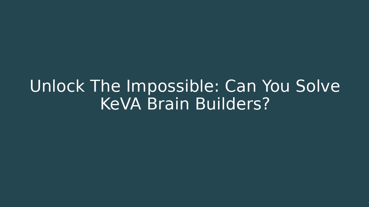 Unlock The Impossible: Can You Solve KeVA Brain Builders?